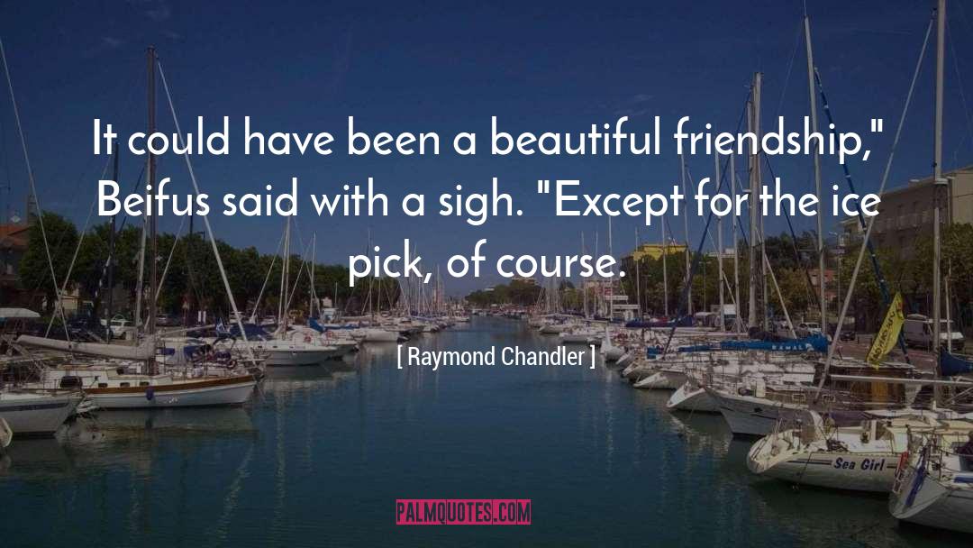 Beautiful Friendship quotes by Raymond Chandler