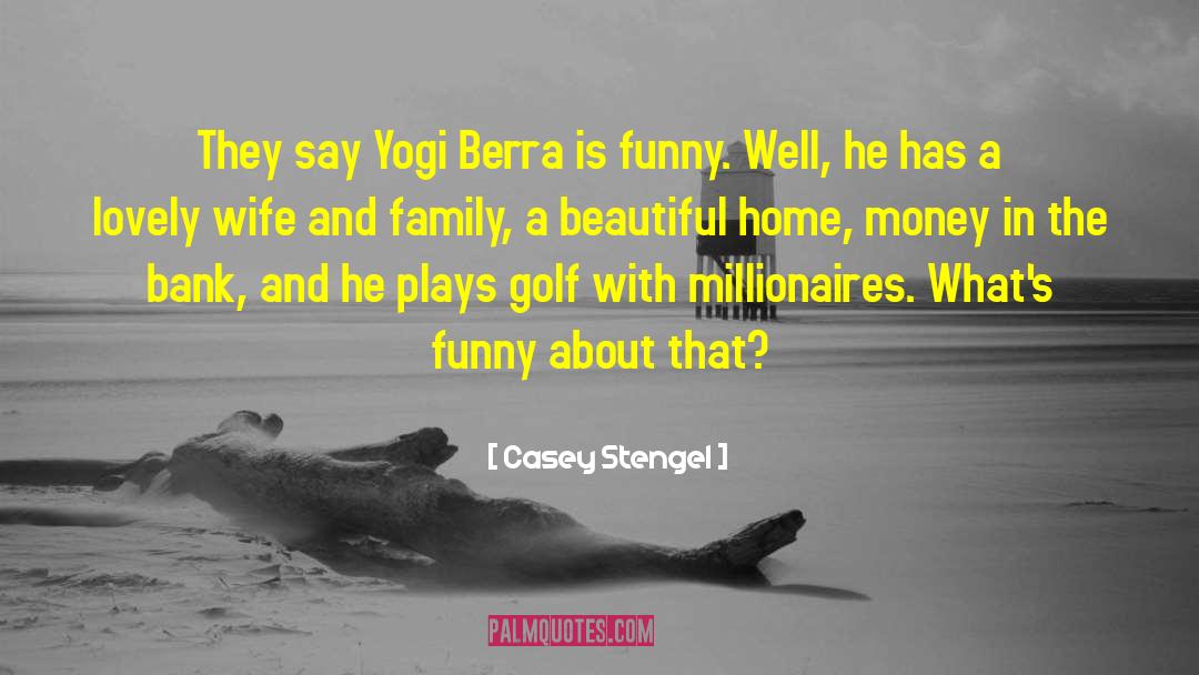 Beautiful Home quotes by Casey Stengel