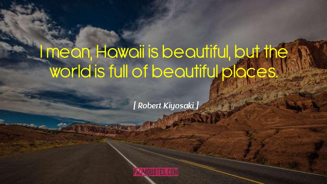 Beautiful Places quotes by Robert Kiyosaki