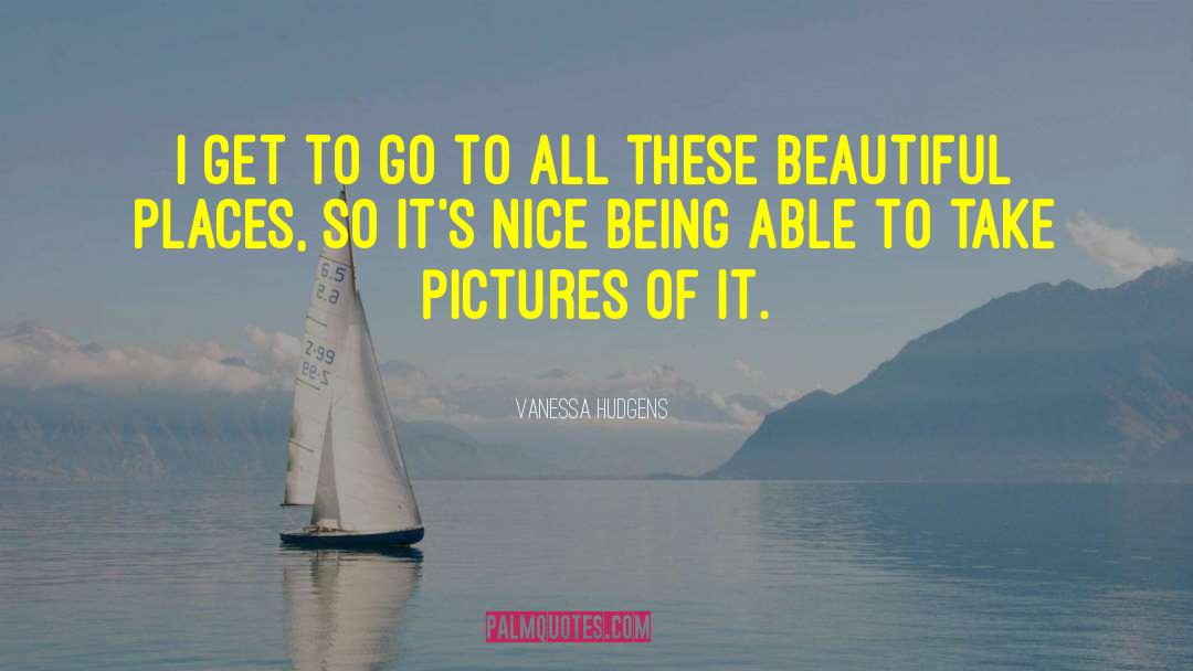Beautiful Places quotes by Vanessa Hudgens