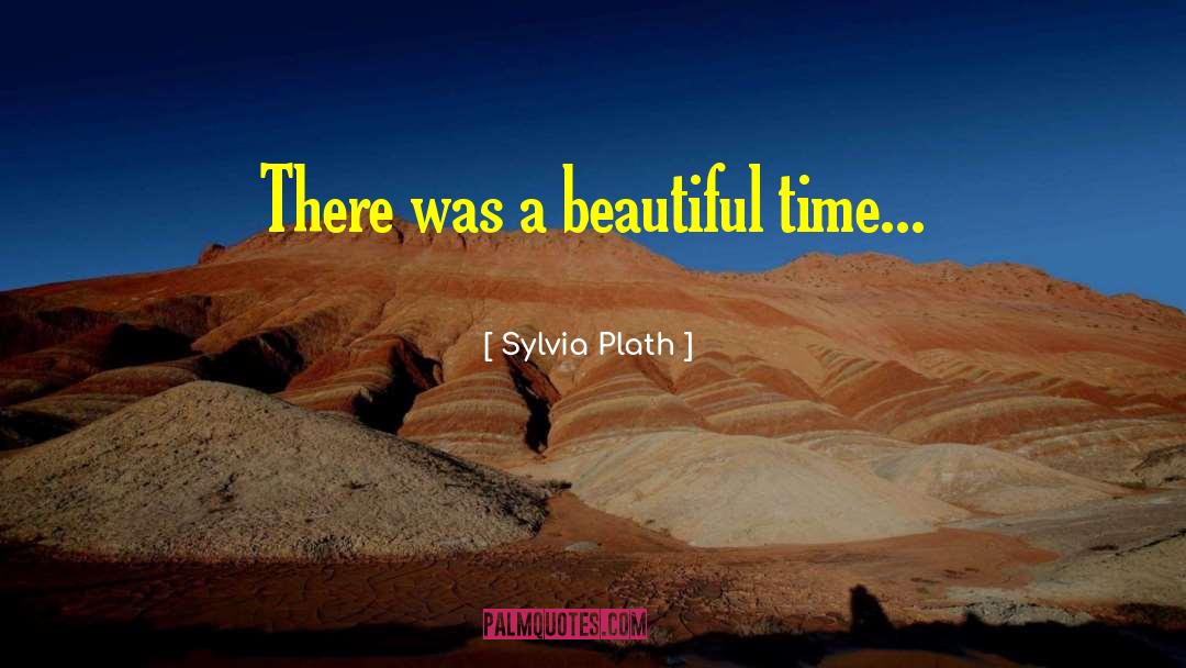 Beautiful Time quotes by Sylvia Plath