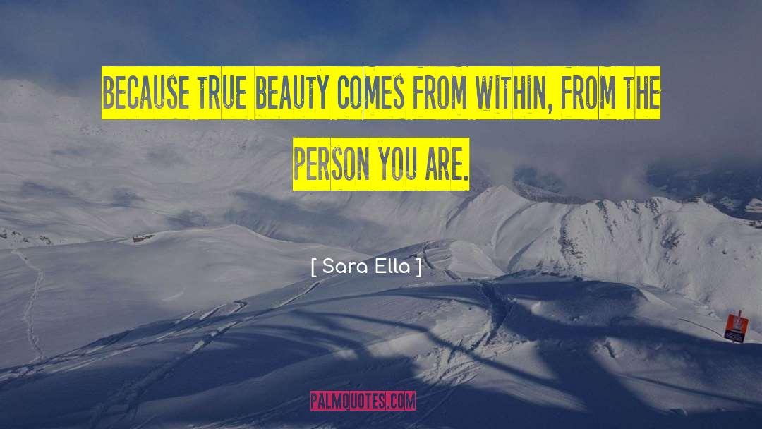 Beauty Comes From Within quotes by Sara Ella