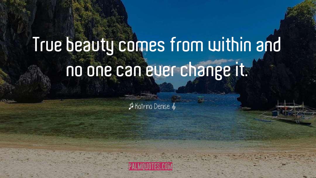 Beauty Comes From Within quotes by Katrina Denise