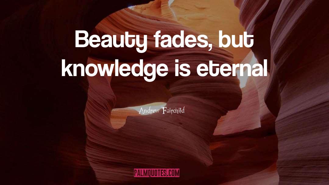 Beauty Fades quotes by Andrew Fairchild