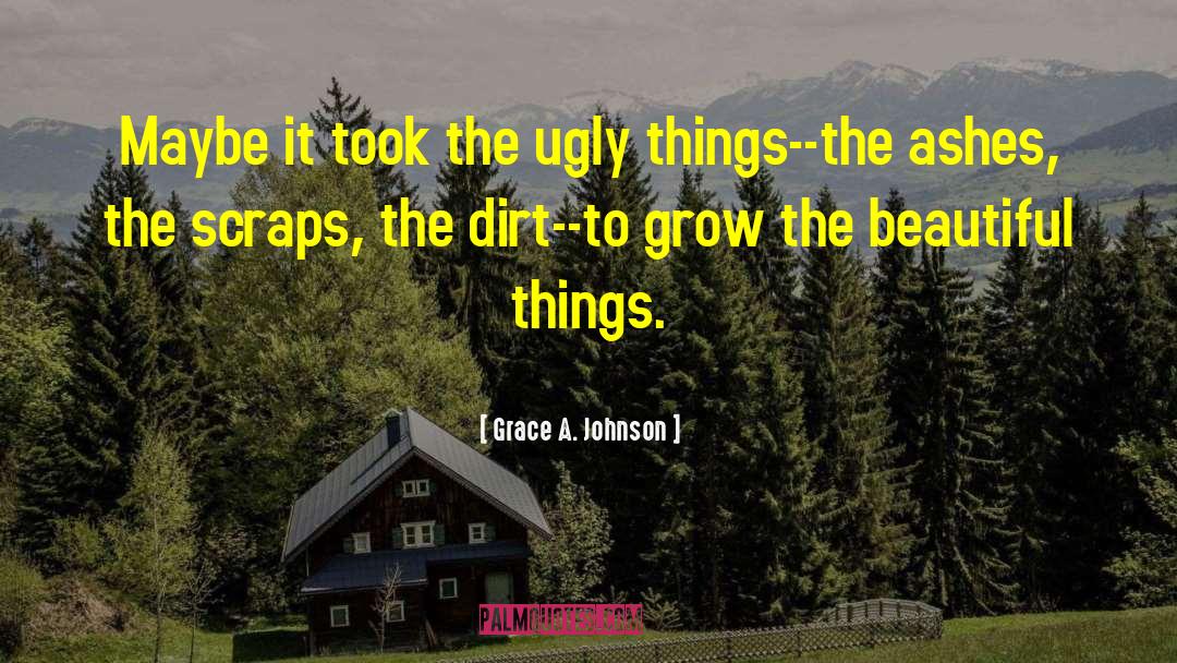 Beauty From The Ashes quotes by Grace A. Johnson