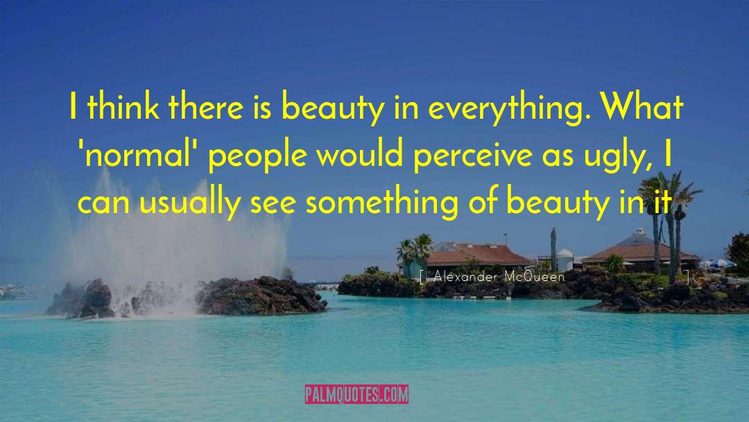 Beauty In Everything quotes by Alexander McQueen