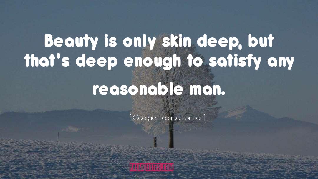 Beauty Is Only Skin Deep quotes by George Horace Lorimer