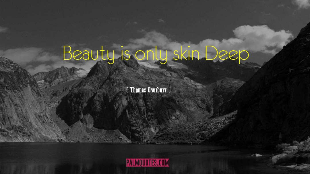 Beauty Is Only Skin Deep quotes by Thomas Overbury