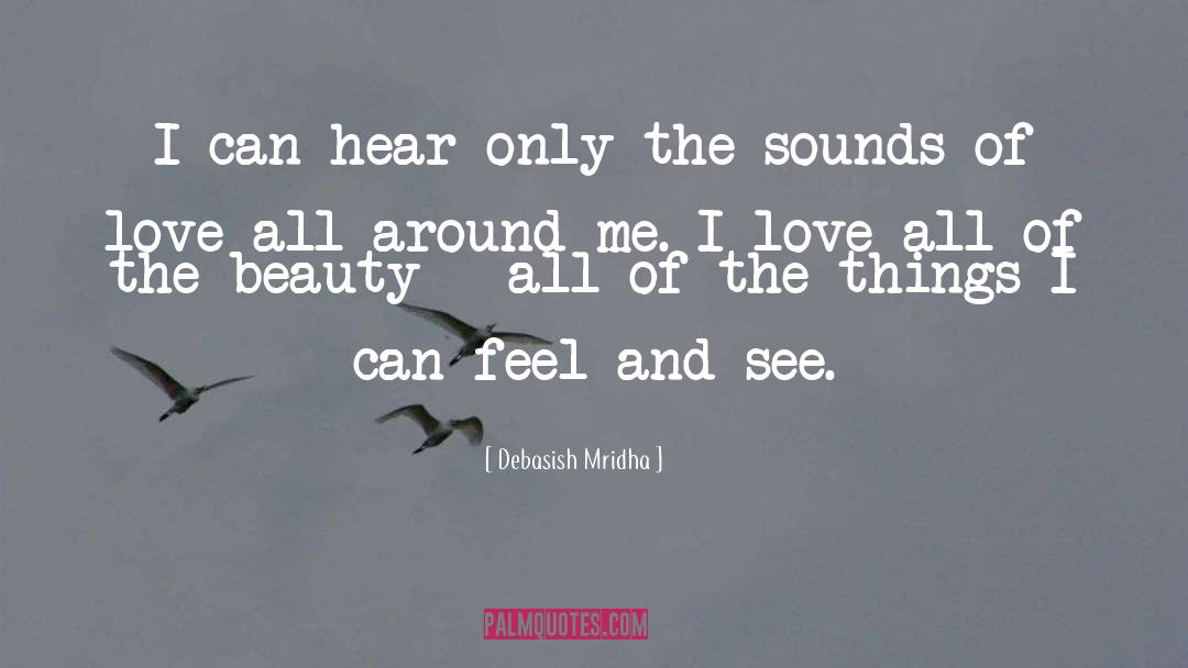 Beauty Of All I Can Feel And See quotes by Debasish Mridha