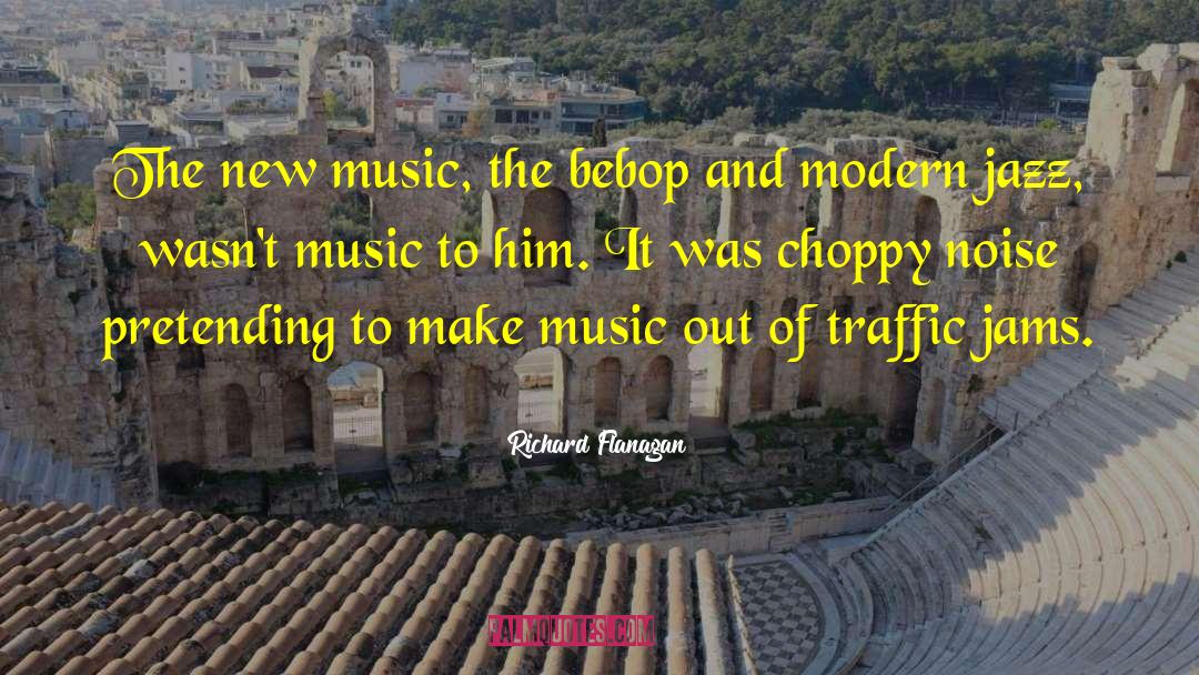 Bebop quotes by Richard Flanagan