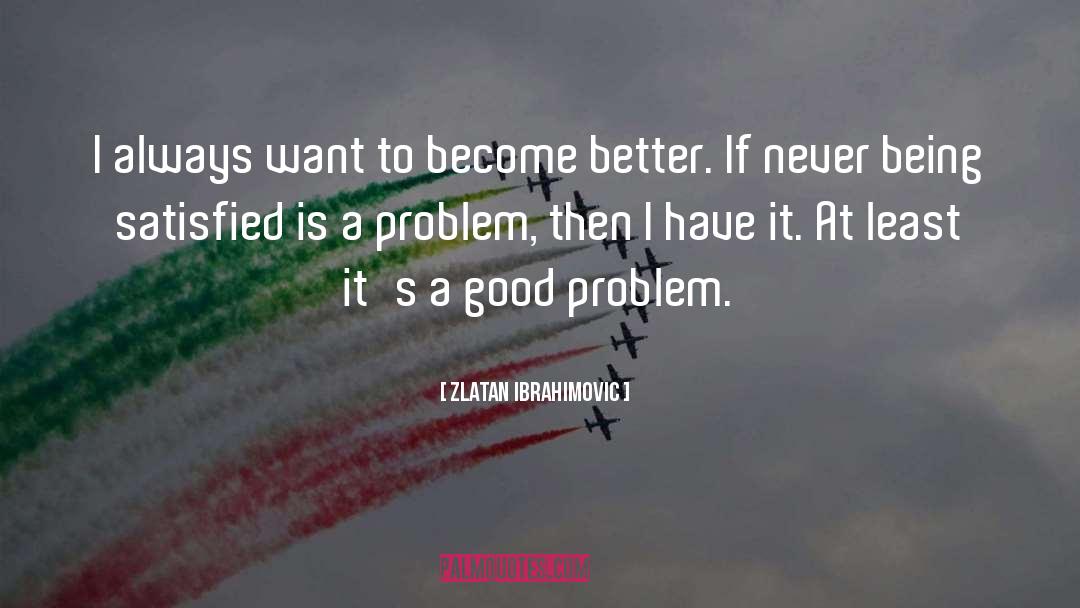 Become Better quotes by Zlatan Ibrahimovic