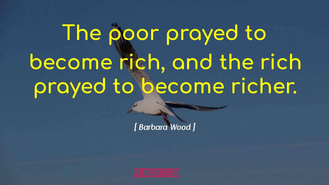 Become Rich quotes by Barbara Wood