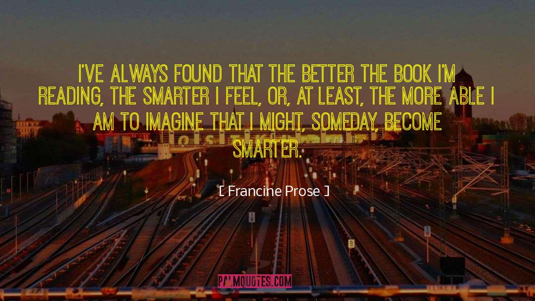 Become Smarter quotes by Francine Prose