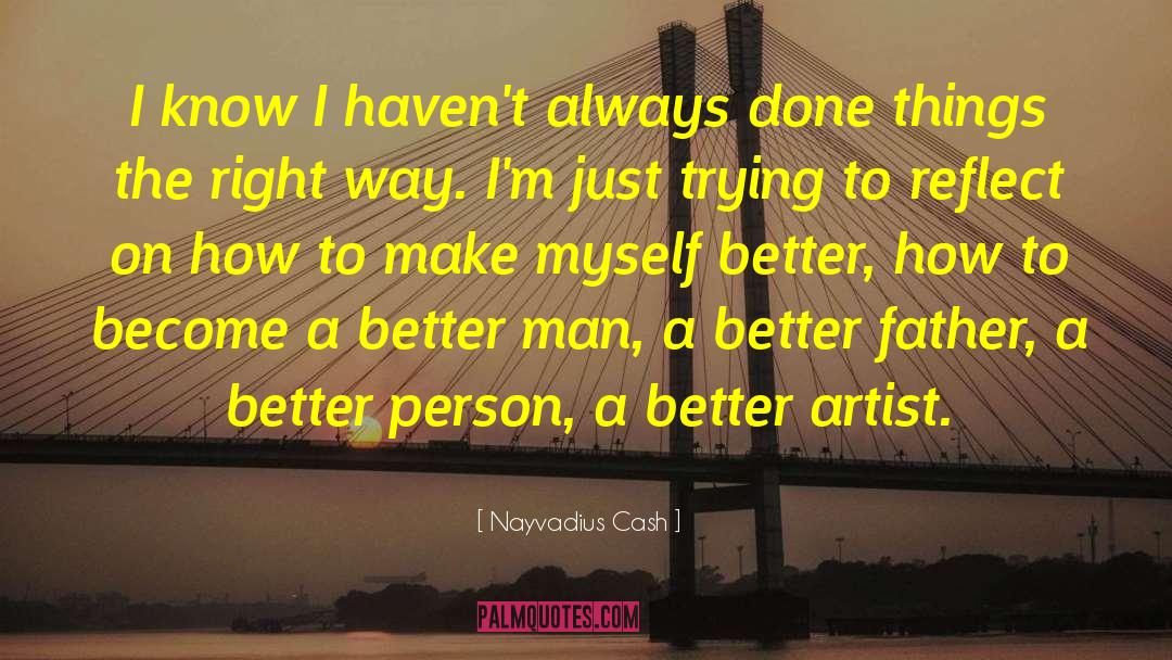 Becoming A Better Person quotes by Nayvadius Cash