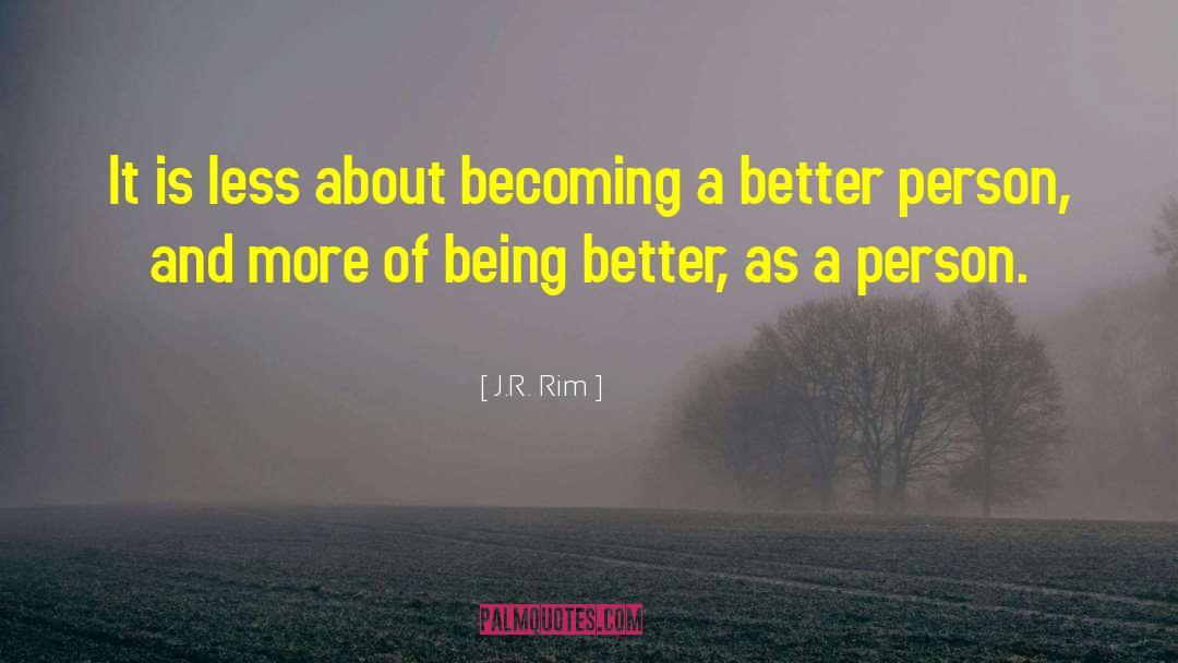 Becoming A Better Person quotes by J.R. Rim