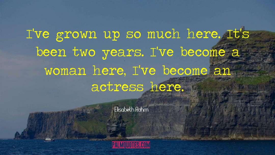 Becoming A Grown Up quotes by Elisabeth Rohm