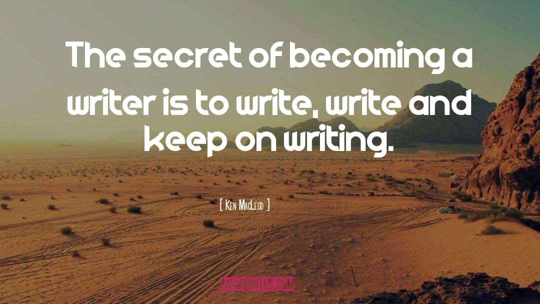 Becoming A Writer quotes by Ken MacLeod