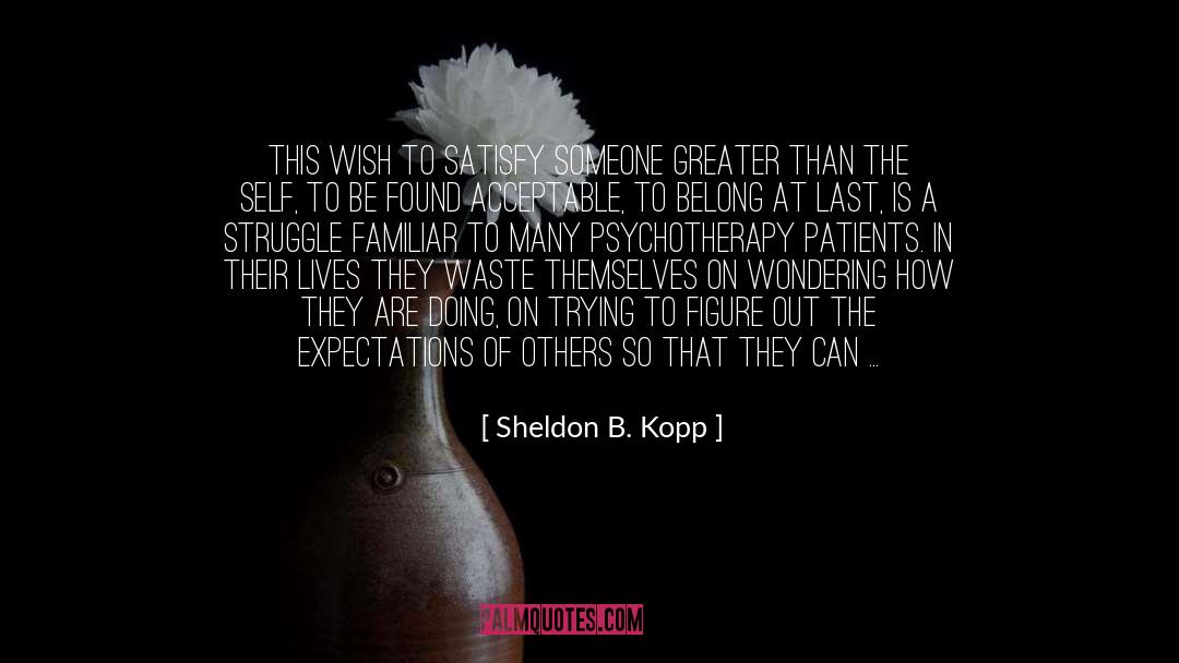 Becoming Someone Else quotes by Sheldon B. Kopp