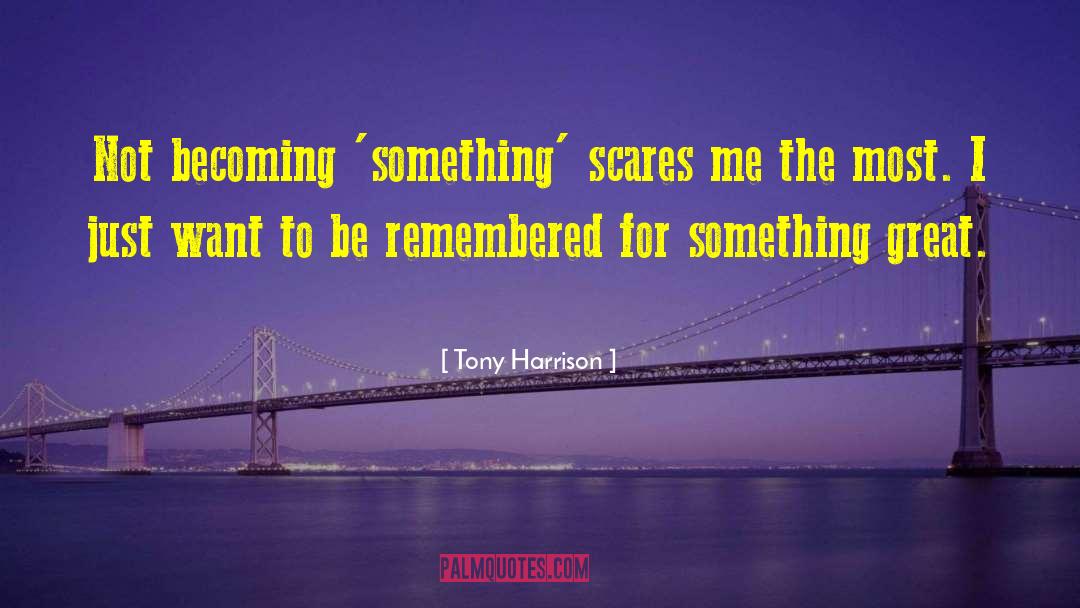 Becoming Something quotes by Tony Harrison