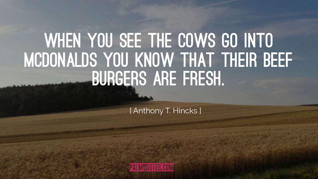 Beef Burgers quotes by Anthony T. Hincks