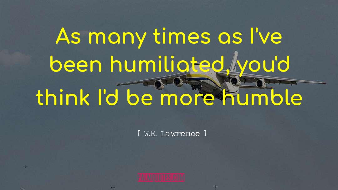 Been Humiliated quotes by W.E. Lawrence
