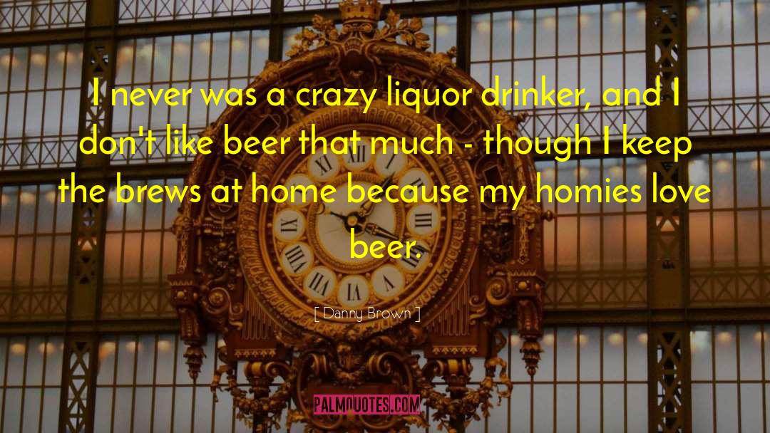 Beer Quote quotes by Danny Brown