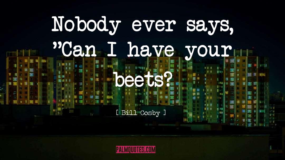 Beets quotes by Bill Cosby