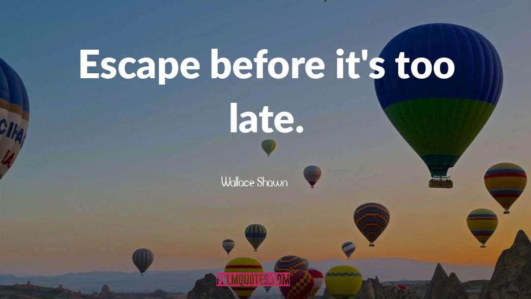 Before Its Too Late quotes by Wallace Shawn