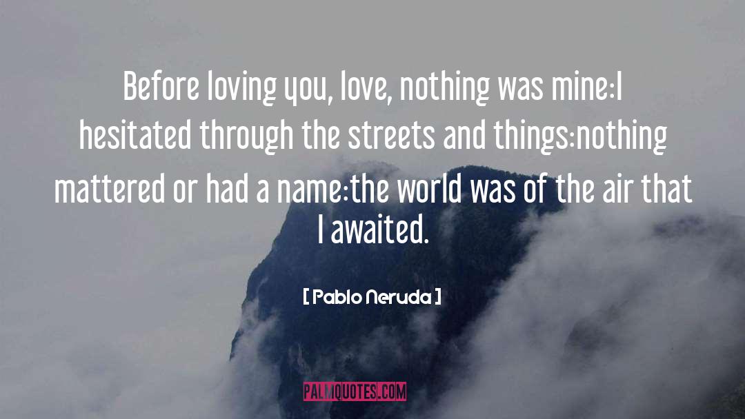 Before Love quotes by Pablo Neruda