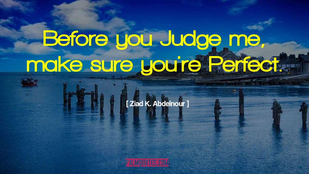 Before You Judge Me quotes by Ziad K. Abdelnour