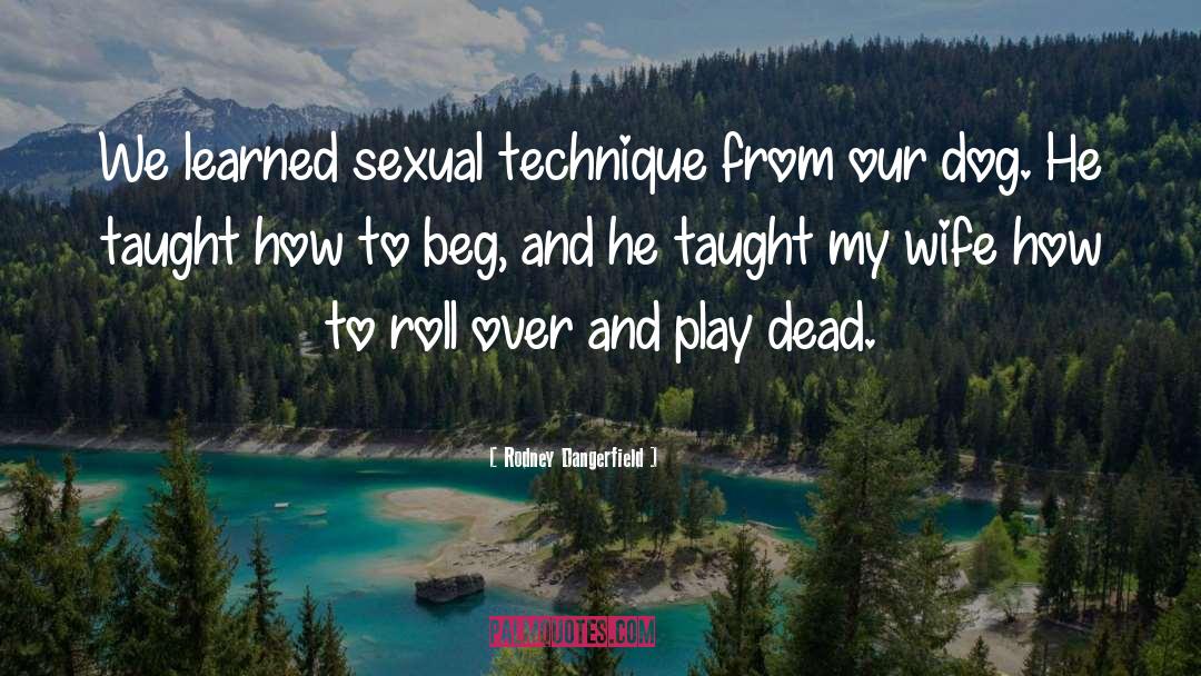 Beg quotes by Rodney Dangerfield