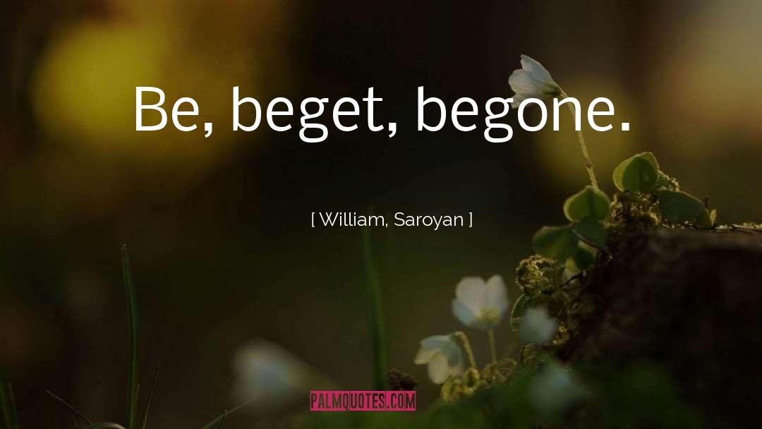 Beget quotes by William, Saroyan