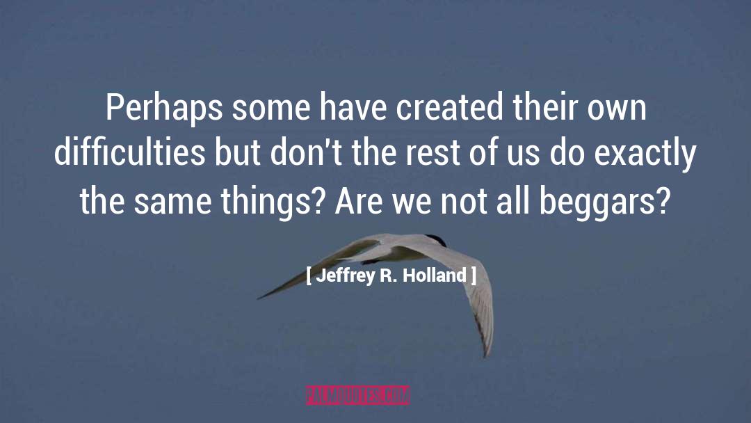 Beggar quotes by Jeffrey R. Holland