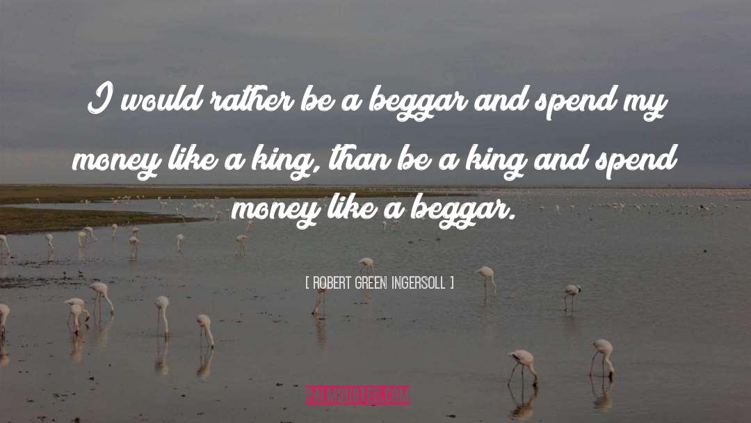 Beggar quotes by Robert Green Ingersoll