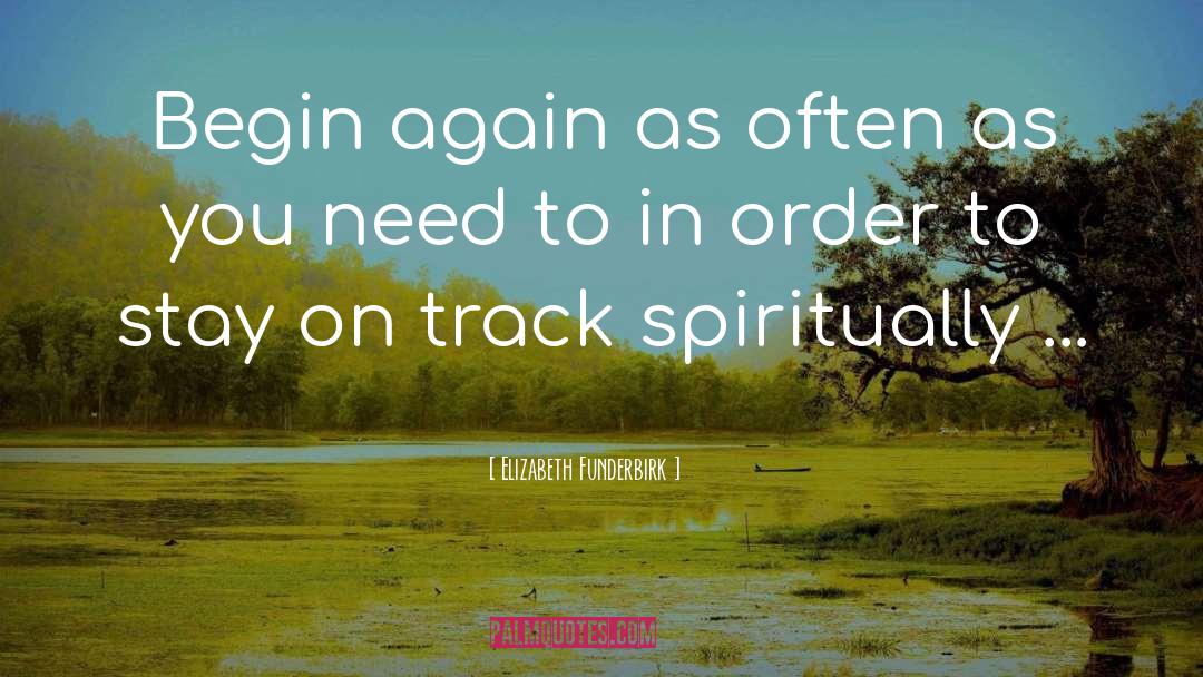 Begin Again quotes by Elizabeth Funderbirk