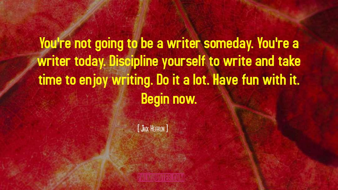 Begin Now quotes by Jack Heffron
