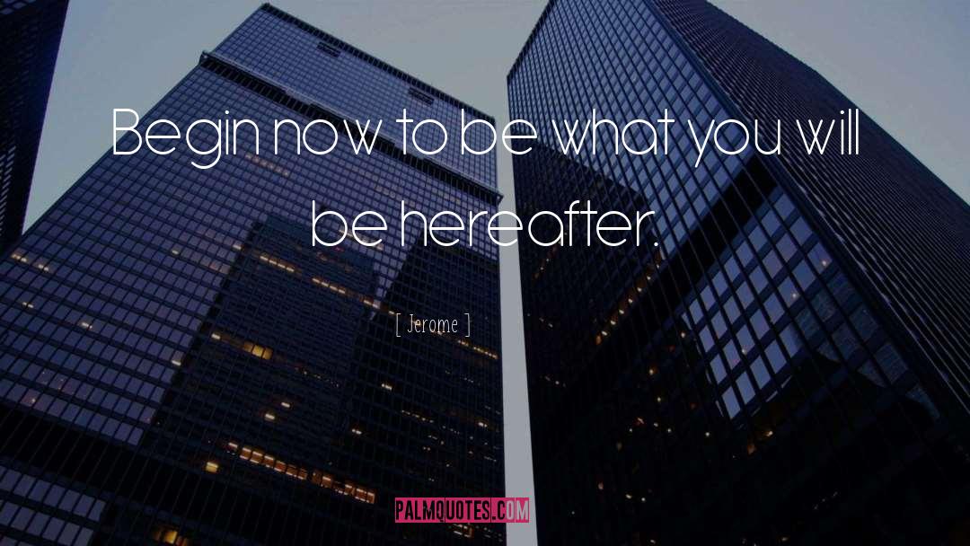 Begin Now quotes by Jerome