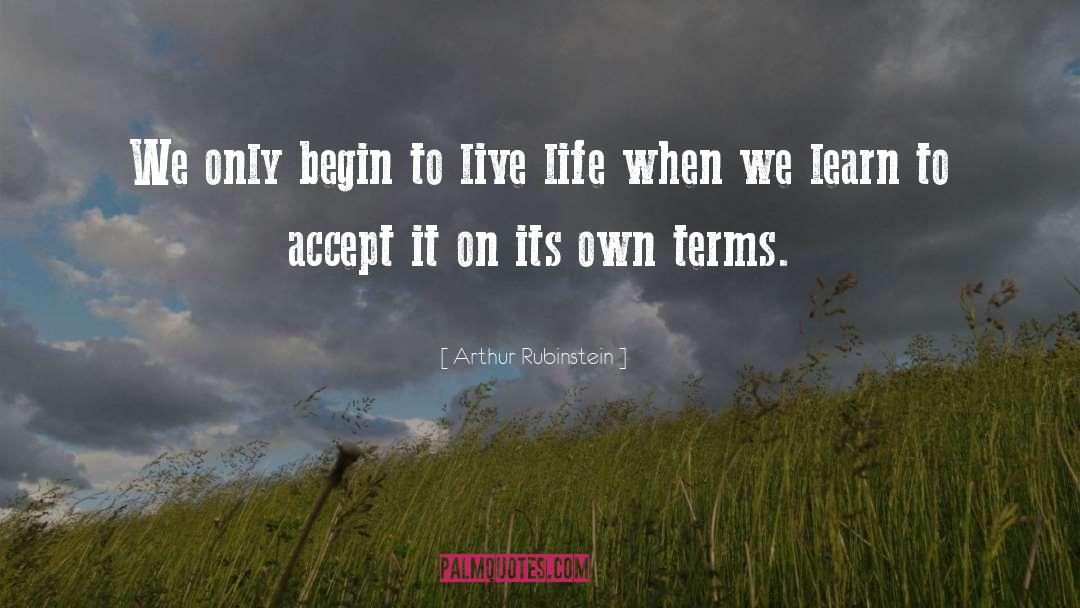 Begin To Live Life quotes by Arthur Rubinstein