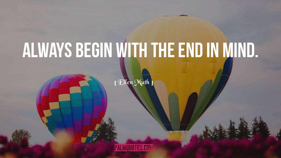 Begin With The End In Mind quotes by Ellen Muth