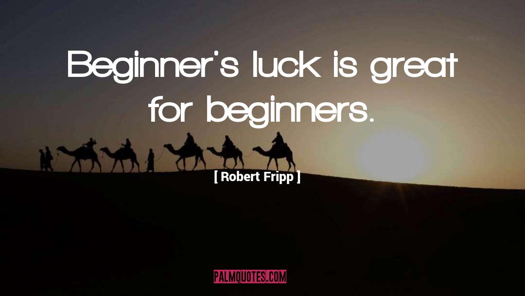 Beginners quotes by Robert Fripp