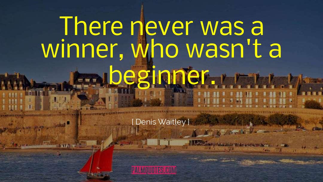 Beginners quotes by Denis Waitley