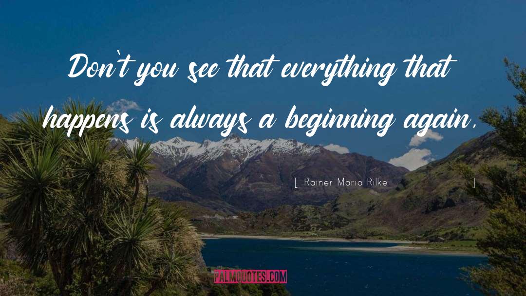 Beginning Again quotes by Rainer Maria Rilke