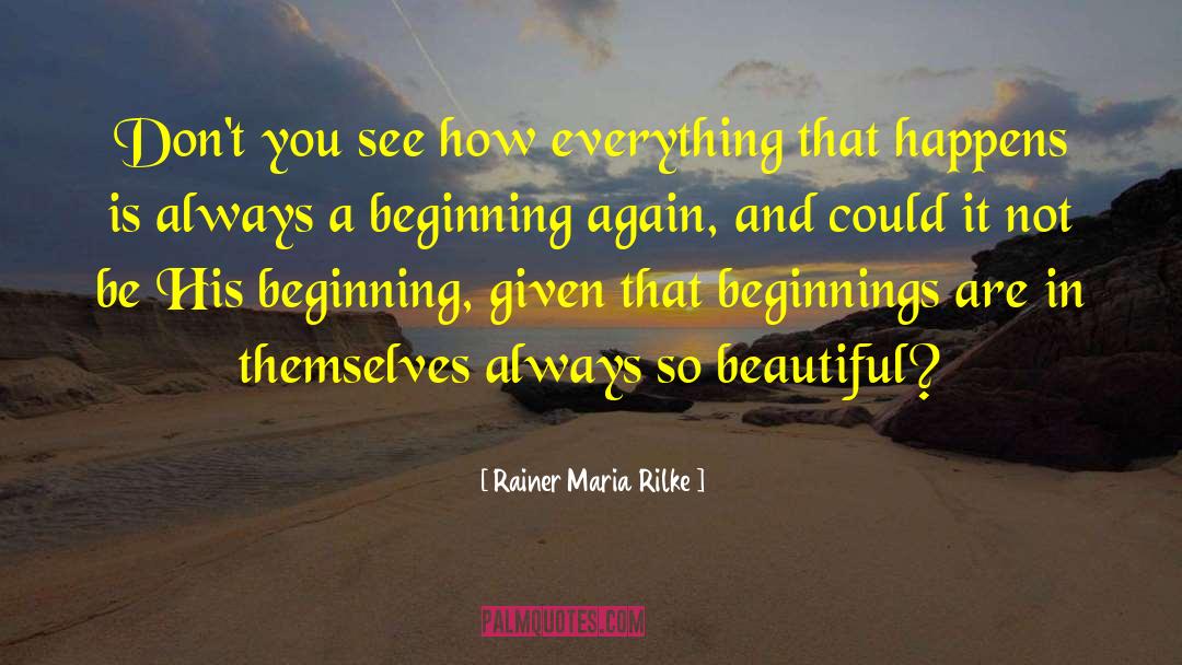 Beginning Again quotes by Rainer Maria Rilke