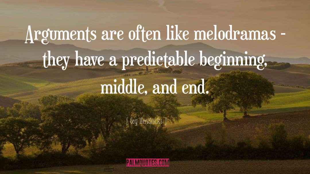Beginning Middle And End quotes by Gay Hendricks