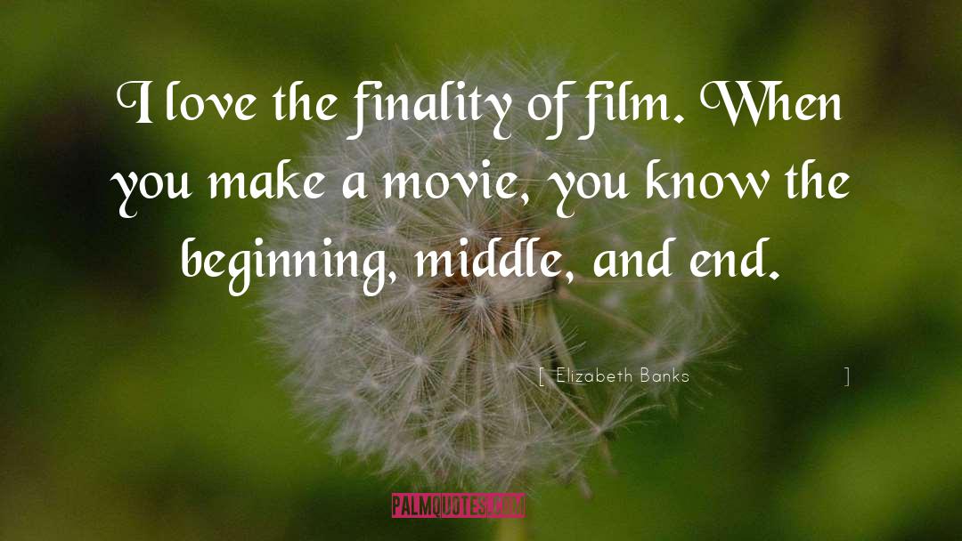 Beginning Middle And End quotes by Elizabeth Banks