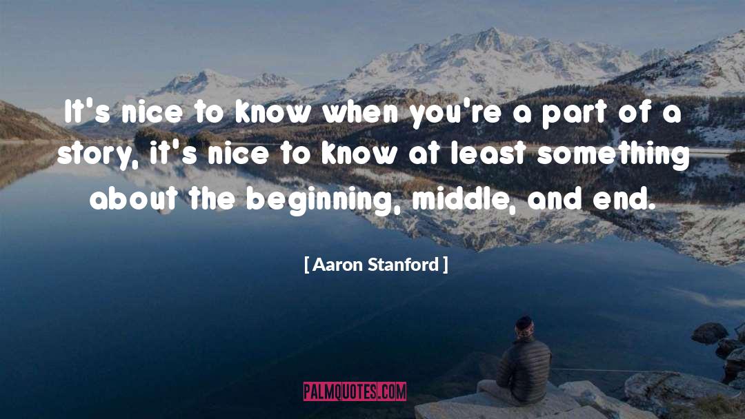 Beginning Middle And End quotes by Aaron Stanford