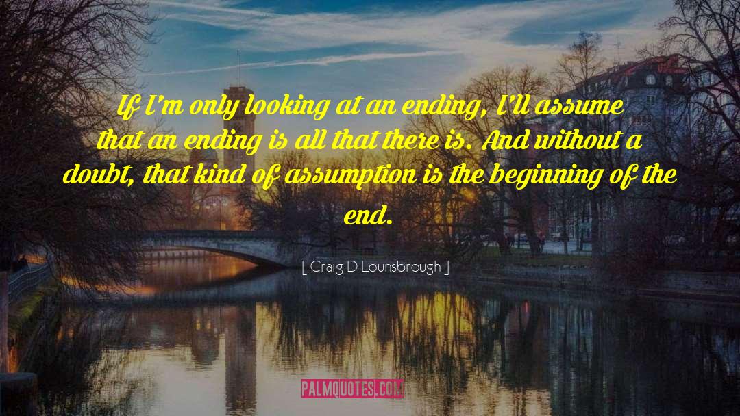 Beginning Of The End quotes by Craig D Lounsbrough