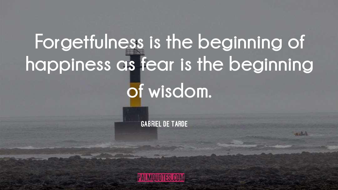 Beginning Of Wisdom quotes by Gabriel De Tarde