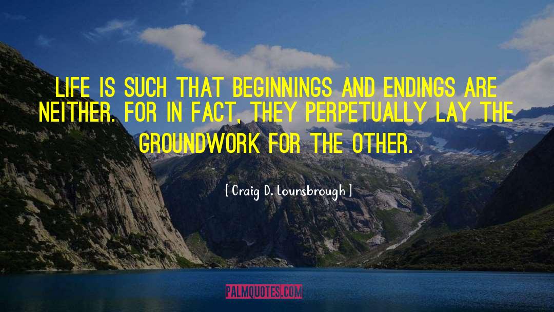 Beginnings And Endings quotes by Craig D. Lounsbrough