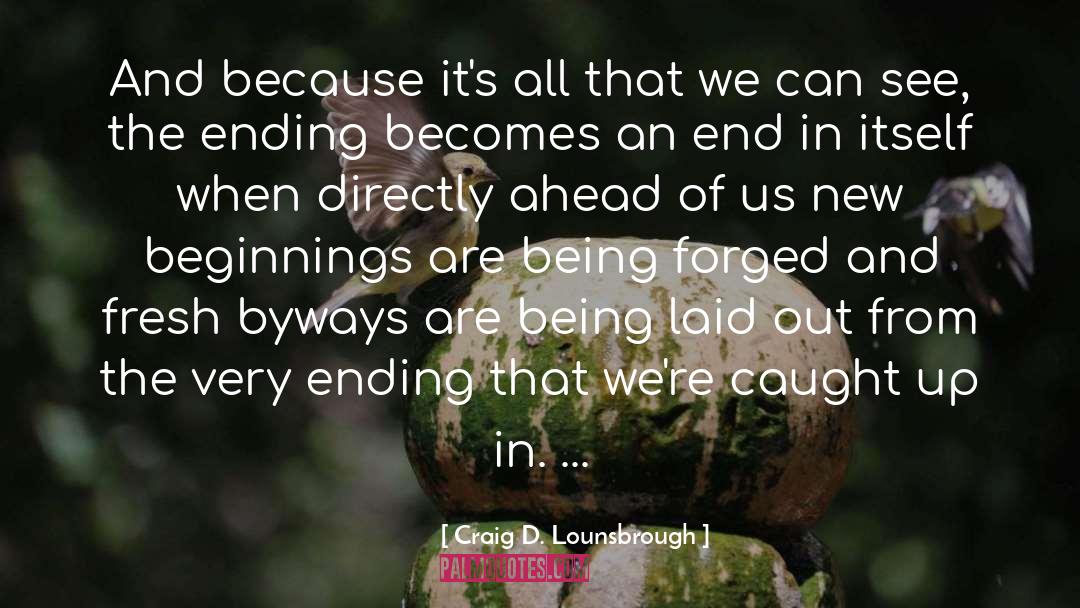 Beginnings And Endings quotes by Craig D. Lounsbrough